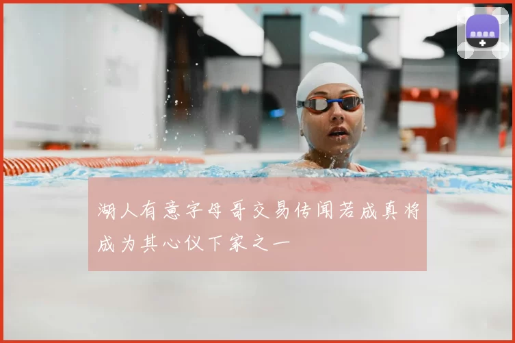 湖人有意字母哥交易传闻若成真将成为其心仪下家之一
