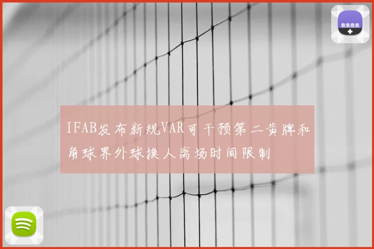 IFAB发布新规VAR可干预第二黄牌和角球界外球换人离场时间限制