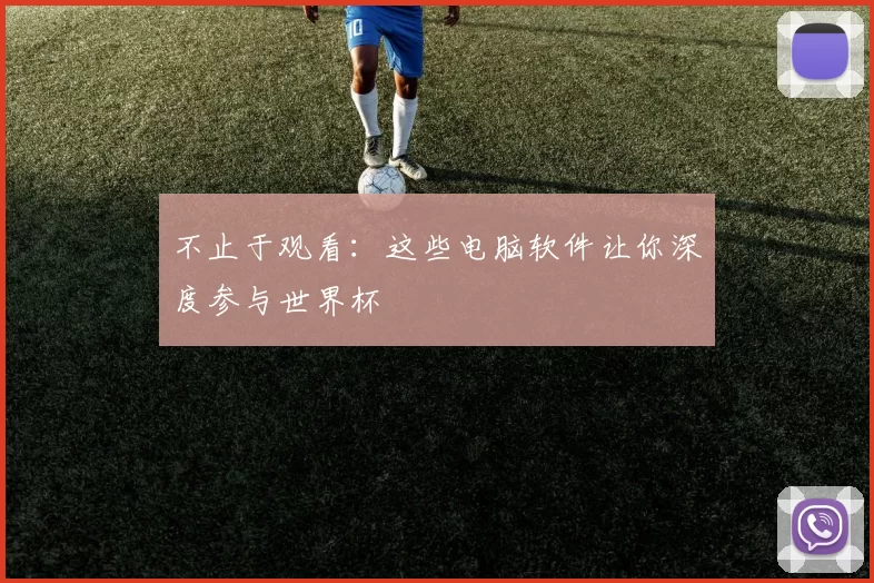 不止于观看：这些电脑软件让你深度参与世界杯
