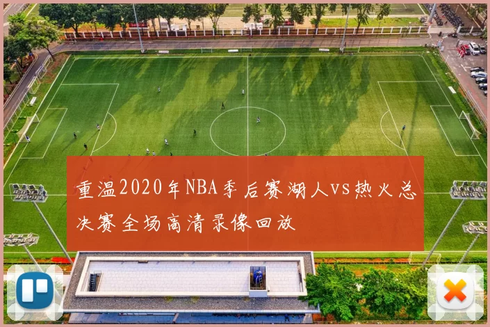 重温2020年NBA季后赛湖人vs热火总决赛全场高清录像回放