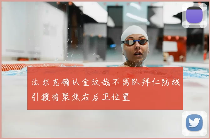 法尔克确认金玟哉不离队拜仁防线引援将聚焦右后卫位置