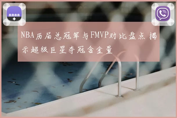 NBA历届总冠军与FMVP对比盘点 揭示超级巨星夺冠含金量