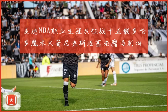 麦迪NBA职业生涯共征战十五载多伦多魔术火箭尼克斯活塞老鹰马刺均有足迹