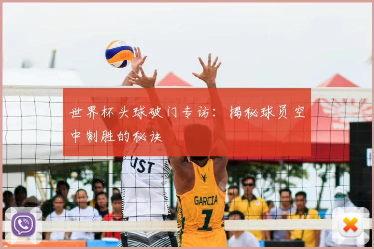 世界杯头球破门专访：揭秘球员空中制胜的秘诀