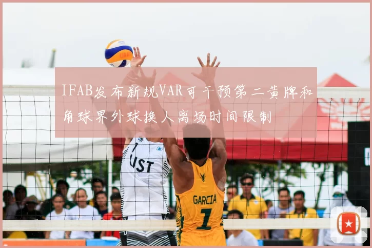 IFAB发布新规VAR可干预第二黄牌和角球界外球换人离场时间限制