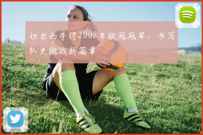 切尔西夺得2008年欧冠冠军，书写队史欧战新篇章