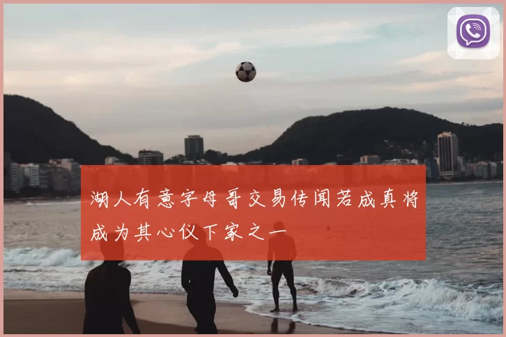 湖人有意字母哥交易传闻若成真将成为其心仪下家之一