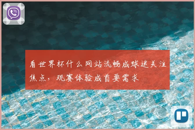 看世界杯什么网站流畅成球迷关注焦点,观赛体验成首要需求