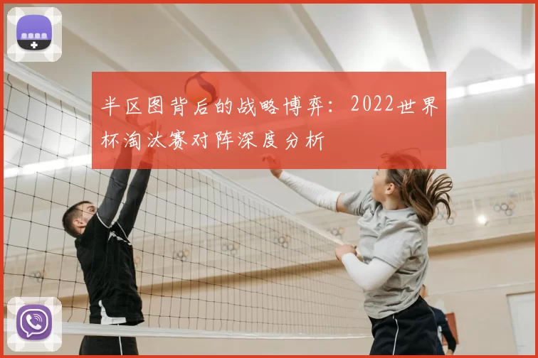 半区图背后的战略博弈：2022世界杯淘汰赛对阵深度分析