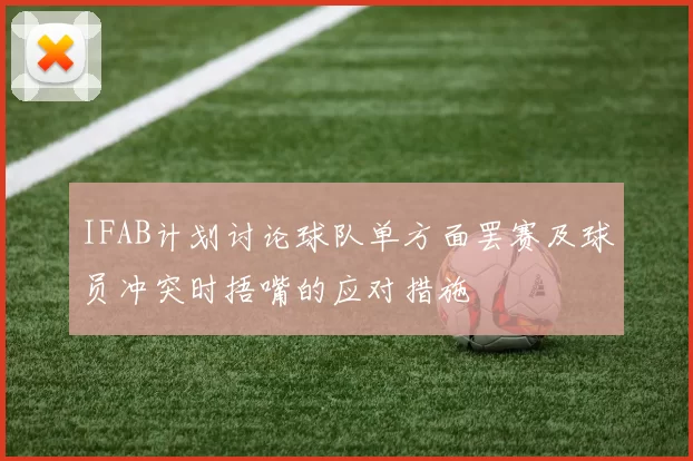 IFAB计划讨论球队单方面罢赛及球员冲突时捂嘴的应对措施