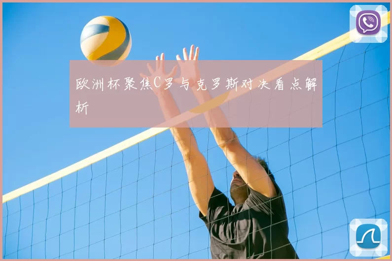 欧洲杯聚焦C罗与克罗斯对决看点解析