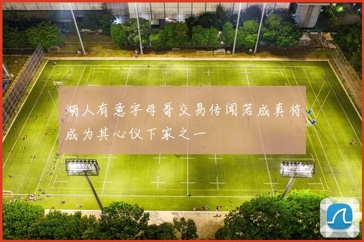湖人有意字母哥交易传闻若成真将成为其心仪下家之一